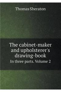 The cabinet-maker and upholsterer's drawing-book In three parts. Volume 2
