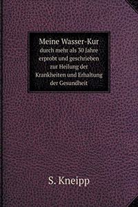 Meine Wasser-Kur Durch Mehr ALS 30 Jahre Erprobt Und Geschrieben Zur Heilung Der Krankheiten Und Erhaltung Der Gesundheit