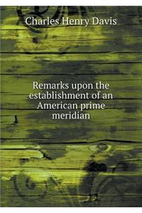 Remarks upon the establishment of an American prime meridian