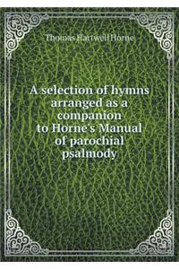 A selection of hymns arranged as a companion to Horne's Manual of parochial psalmody