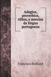 Adagios, proverbios, rifaos, e anexins da lingua portugueza