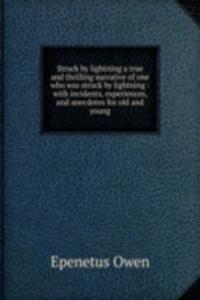 Struck by lightning a true and thrilling narrative of one who was struck by lightning : with incidents, experiences, and anecdotes for old and young