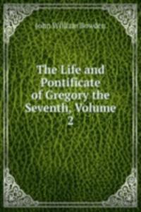 Life and Pontificate of Gregory the Seventh, Volume 2