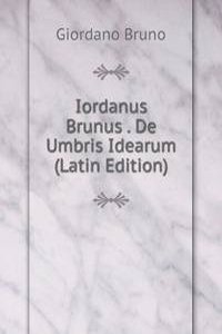 Iordanus Brunus Nolanis De Umbris Idearum