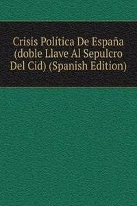 Crisis Politica De Espana (doble Llave Al Sepulcro Del Cid) (Spanish Edition)