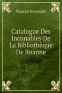 Catalogue Des Incunables De La Bibliotheque De Roanne