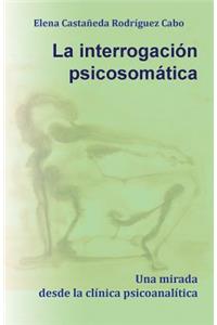 interrogación psicosomática. Una mirada desde la clínica psicoanalítica
