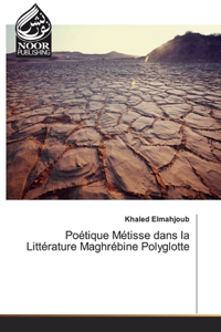 Poétique Métisse dans la Littérature Maghrébine Polyglotte
