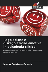 Regolazione e disregolazione emotiva in psicologia clinica