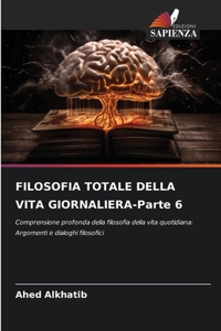 FILOSOFIA TOTALE DELLA VITA GIORNALIERA-Parte 6