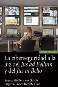 La ciberseguridad a la luz del Jus ad bellum y del Jus in bello