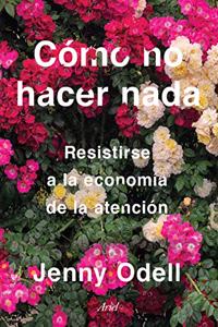 Como no hacer nada: Resistirse a la economia de la atencion