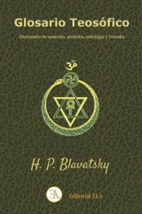 GLOSARIO TEOSOFICO: Diccionario de sanscrito, simbolos, mitologia y Teosofia