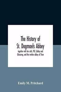 History Of St. Dogmaels Abbey, Together With Her Cells, Pill, Caldey And Glascareg, And The Mother Abbey Of Tiron