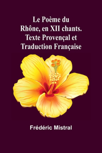 Poème du Rhône, en XII chants. Texte Provençal et Traduction Française