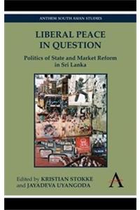 Liberal Peace In Question :Politics of State and Market Reform in Sri Lanka