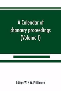 A calendar of chancery proceedings. Bills and answers filed in the reign of King Charles the First (Volume I)