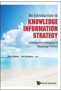 Introduction to Knowledge Information Strategy, An: From Business Intelligence to Knowledge Sciences