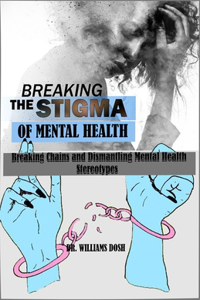 Breaking the Stigma of Mental Health: Breaking Chains and Dismantling Mental Health Stereotypes