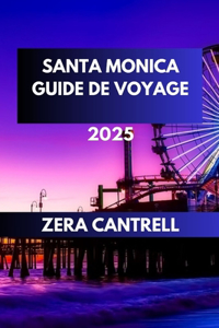 Santa Monica Guide de Voyage 2025: Les essentiels de Santa Monica: tout ce que vous devez savoir pour une visite inoubliable.