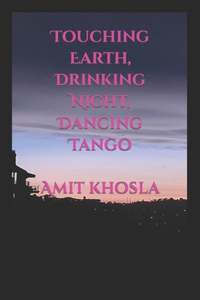 Touching Earth, Drinking Night, Dancing Tango