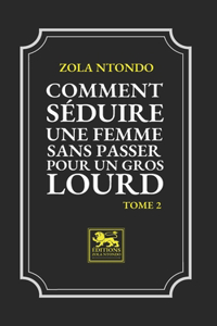 Comment Séduire une Femme sans passer pour un Gros Lourd - Tome 2