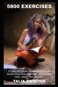 5800 Exercises to Help you on the Verbal Section of the World's Most Important Tests, including the GRE, GMAT, SAT, and ACT