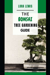 The Bonsai Tree Gardening Guide