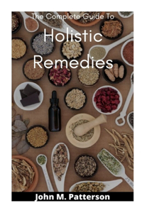 Complete Guide To Holistic Remedies