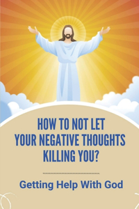 How To Not Let Your Negative Thoughts Killing You?