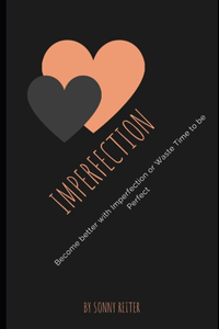 Imperfection: Become better with Imperfection or Waste time to be Perfect