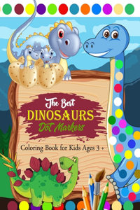The Best Dinosaurs Dot Markers Coloring Book for Kids Ages 3 +