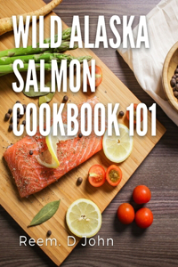 wild Alaska salmon cookbook 101