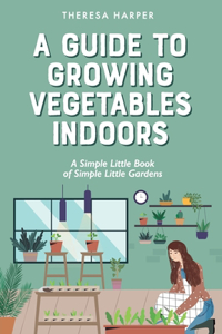 A Guide To Growing Vegetables Indoors