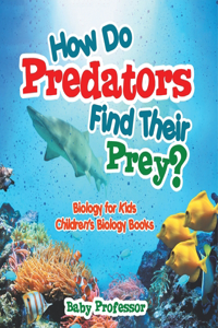 How Do Predators Find Their Prey? Biology for Kids Children's Biology Books