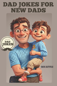 Dad Jokes For New Dads: 101 Bad Unberable Clean Dad Jokes and Puns to Keep You Going