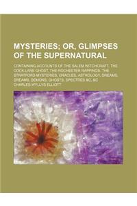Mysteries; Or, Glimpses of the Supernatural. Containing Accounts of the Salem Witchcraft, the Cock-Lane Ghost, the Rochester Rappings, the Stratford M