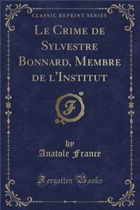 Le Crime de Sylvestre Bonnard, Membre de l'Institut (Classic Reprint)
