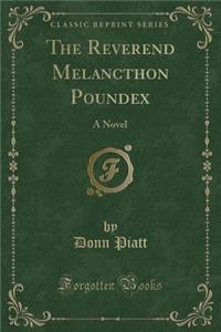 The Reverend Melancthon Poundex: A Novel (Classic Reprint)