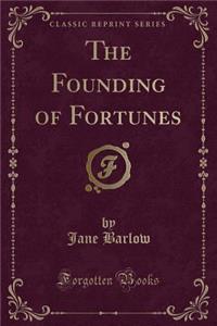 The Founding of Fortunes (Classic Reprint)