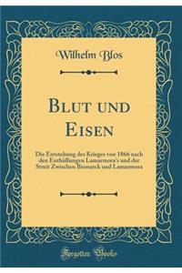 Blut Und Eisen: Die Entstehung Des Krieges Von 1866 Nach Den Enthï¿½llungen Lamarmora's Und Der Streit Zwischen Bismarck Und Lamarmora (Classic Reprint)