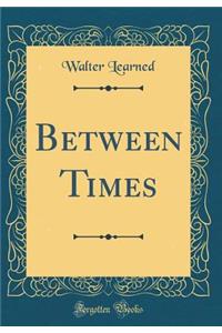 Between Times (Classic Reprint)