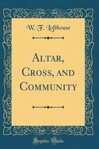 Altar, Cross, and Community (Classic Reprint)