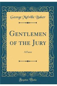 Gentlemen of the Jury: A Farce (Classic Reprint)