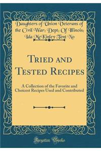 Tried and Tested Recipes: A Collection of the Favorite and Choicest Recipes Used and Contributed (Classic Reprint)