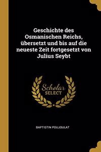 Geschichte des Osmanischen Reichs, übersetzt und bis auf die neueste Zeit fortgesetzt von Julius Seybt