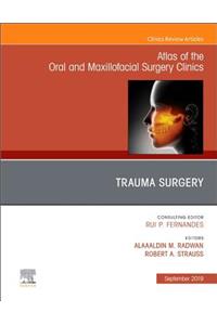 Trauma Surgery, an Issue of Atlas of the Oral & Maxillofacial Surgery Clinics