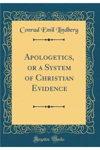 Apologetics, or a System of Christian Evidence (Classic Reprint)