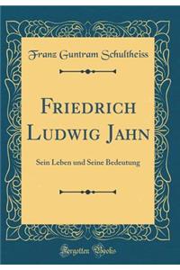 Friedrich Ludwig Jahn: Sein Leben und Seine Bedeutung (Classic Reprint)