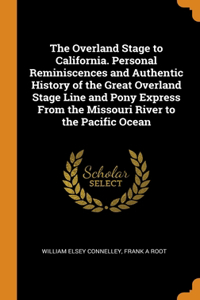 Overland Stage to California. Personal Reminiscences and Authentic History of the Great Overland Stage Line and Pony Express From the Missouri River to the Pacific Ocean